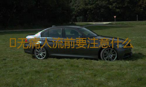 ​无痛人流前要注意什么