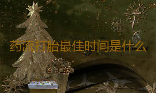 药流打胎最佳时间是什么